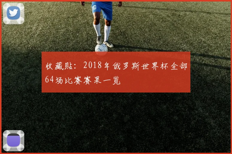 收藏贴：2018年俄罗斯世界杯全部64场比赛赛果一览