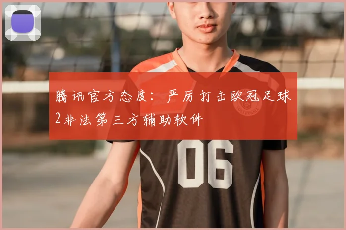 腾讯官方态度：严厉打击欧冠足球2非法第三方辅助软件